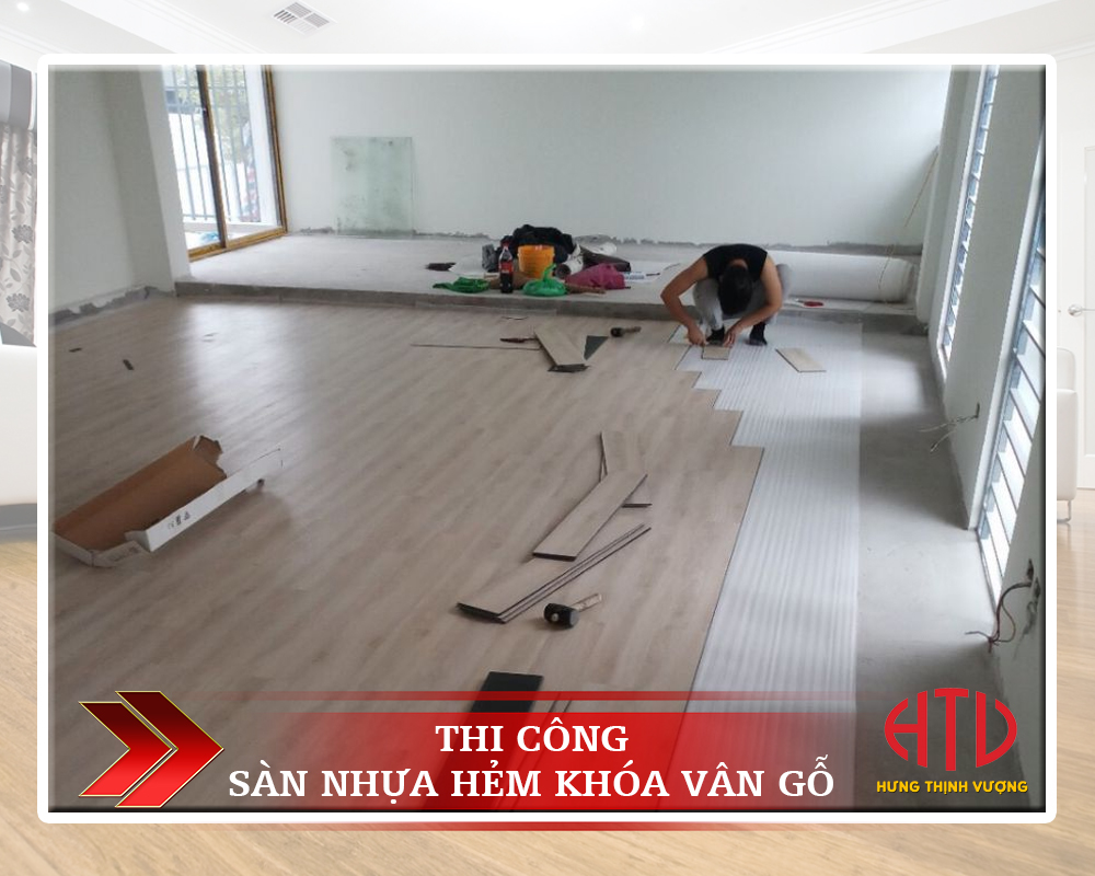 QUY TRÌNH THI CÔNG SÀN NHỰA HÈM KHÓA VÂN GỖ TẠI HƯNG THỊNH VƯỢNG